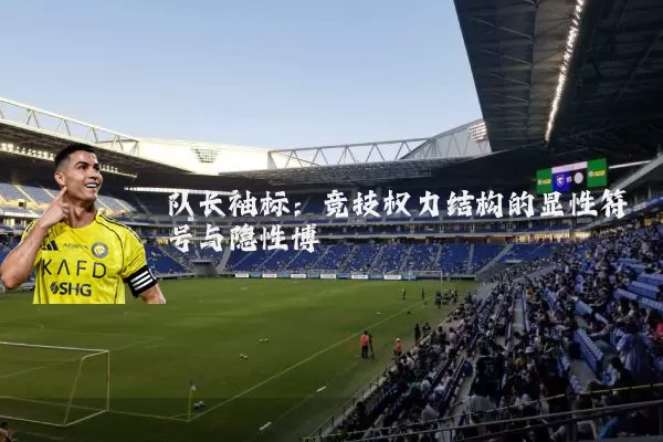 队长袖标:竞技权力结构的显性符号与隐性博弈