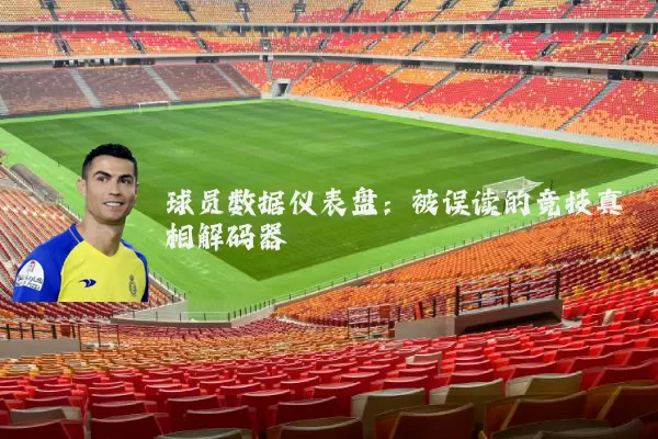 球员数据仪表盘:被误读的竞技真相解码器